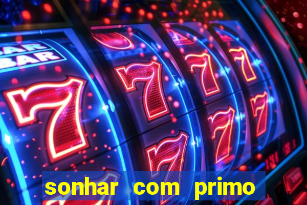 sonhar com primo jogo do bicho