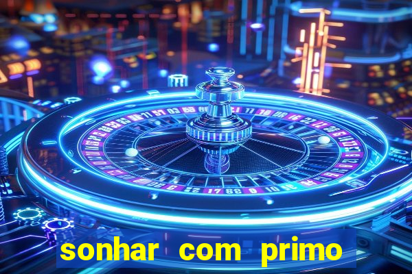 sonhar com primo jogo do bicho