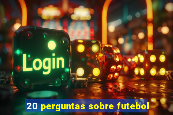 20 perguntas sobre futebol