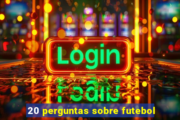 20 perguntas sobre futebol