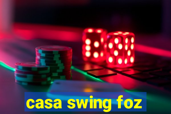 casa swing foz