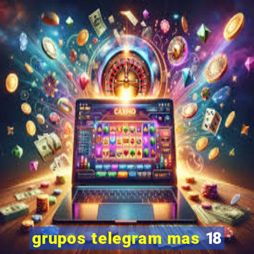 grupos telegram mas 18