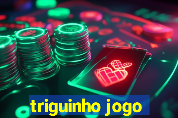 triguinho jogo