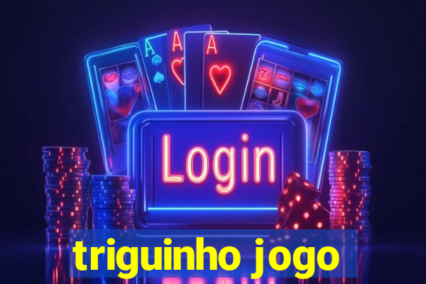 triguinho jogo