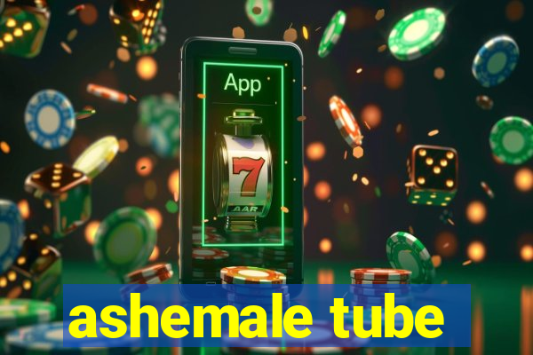 ashemale tube