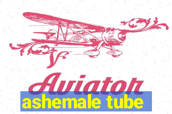 ashemale tube