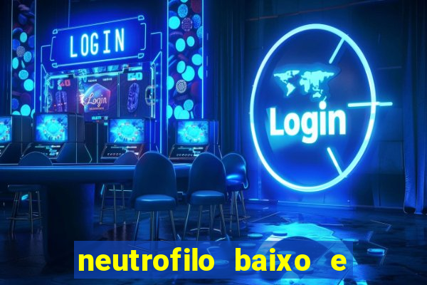 neutrofilo baixo e linfocito alto