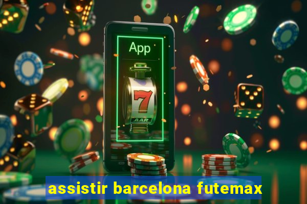 assistir barcelona futemax