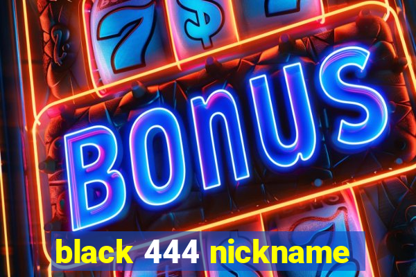 black 444 nickname