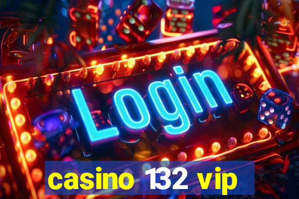 casino 132 vip