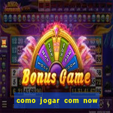 como jogar com now no big win