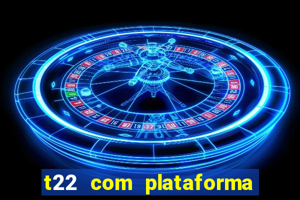 t22 com plataforma de jogos