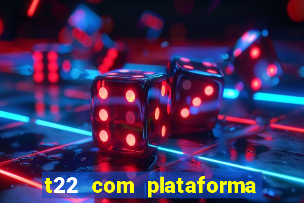 t22 com plataforma de jogos