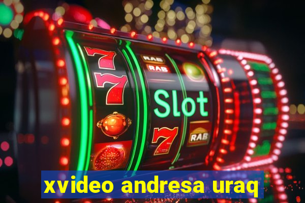 xvideo andresa uraq