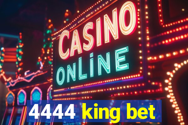 4444 king bet