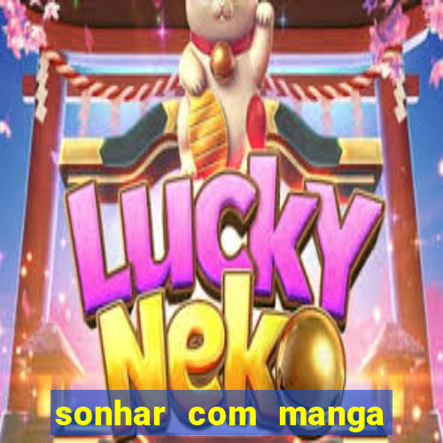 sonhar com manga madura jogo do bicho