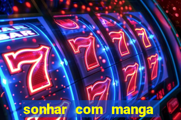 sonhar com manga madura jogo do bicho