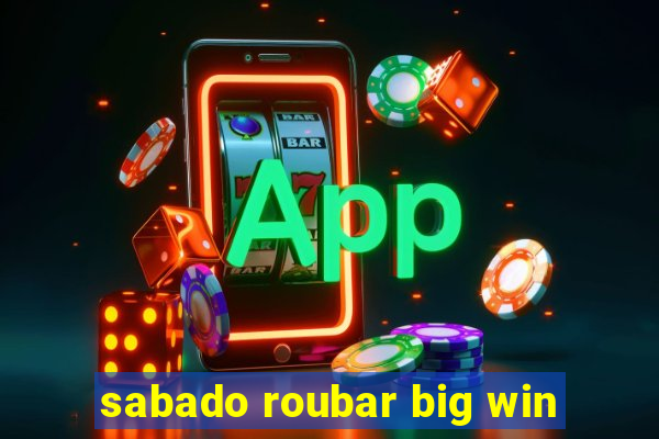 sabado roubar big win