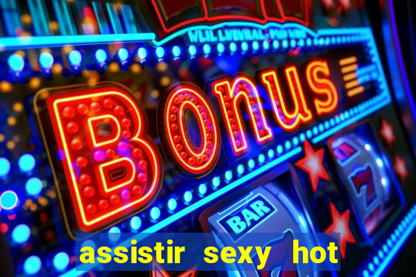 assistir sexy hot ao vivo gratis