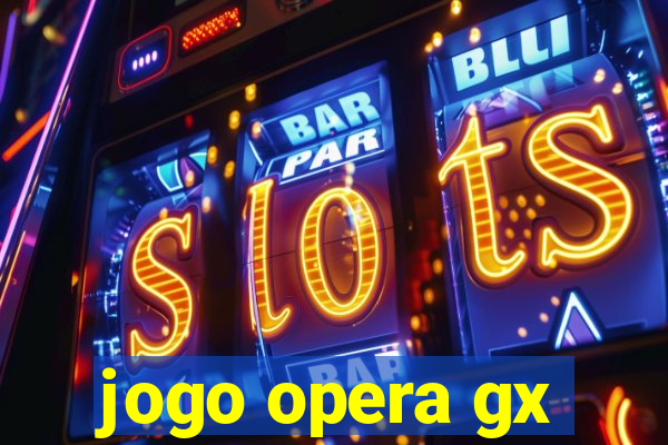 jogo opera gx