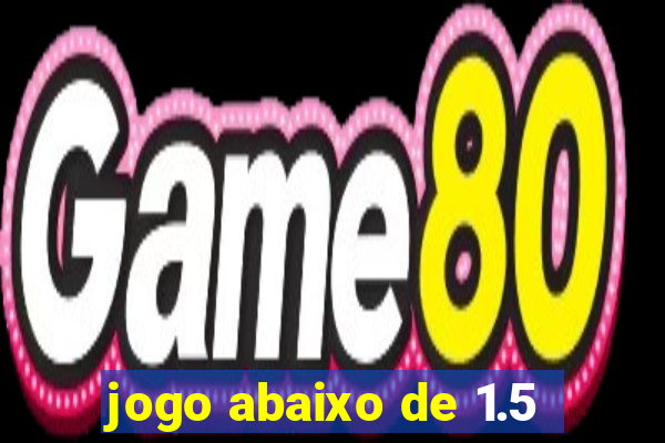 jogo abaixo de 1.5