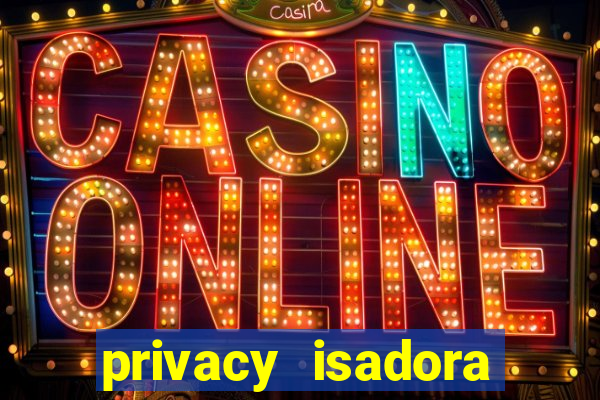 privacy isadora vale gratis