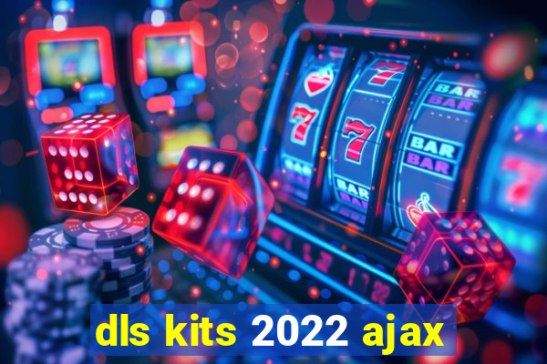 dls kits 2022 ajax