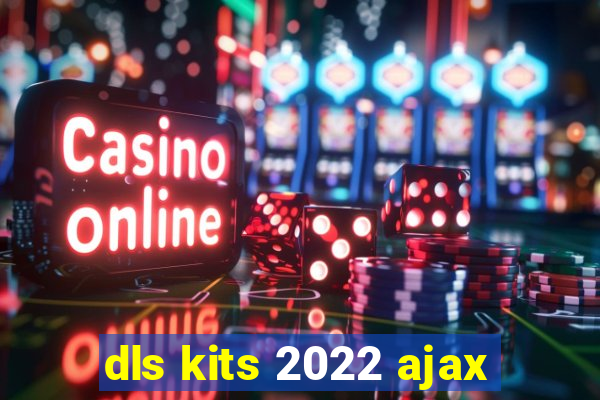 dls kits 2022 ajax