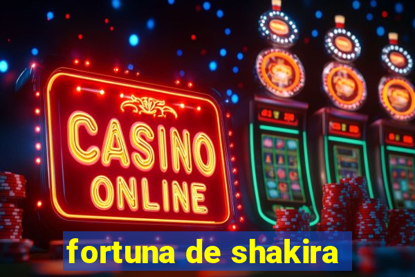 fortuna de shakira