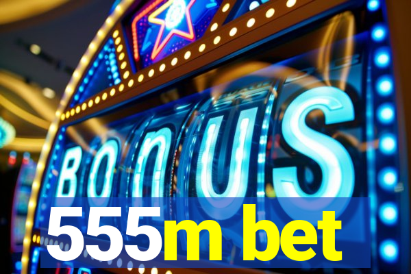 555m bet