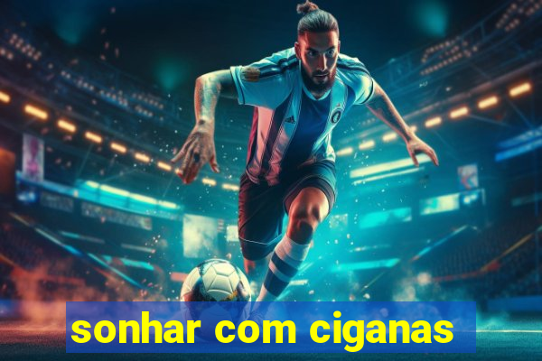 sonhar com ciganas