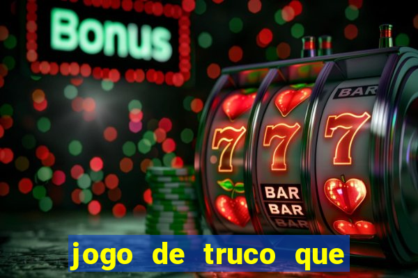 jogo de truco que ganha dinheiro de verdade