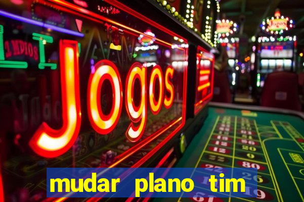 mudar plano tim mais barato