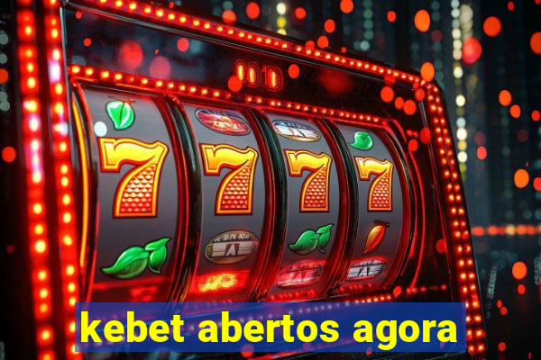 kebet abertos agora