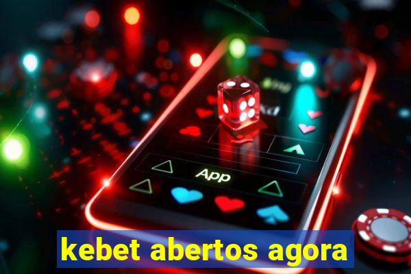 kebet abertos agora