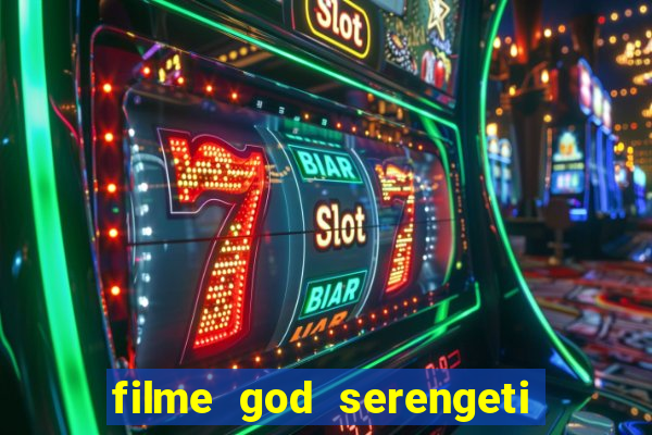 filme god serengeti completo dublado