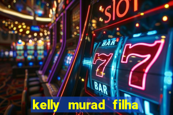 kelly murad filha de beto carrero