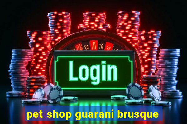 pet shop guarani brusque