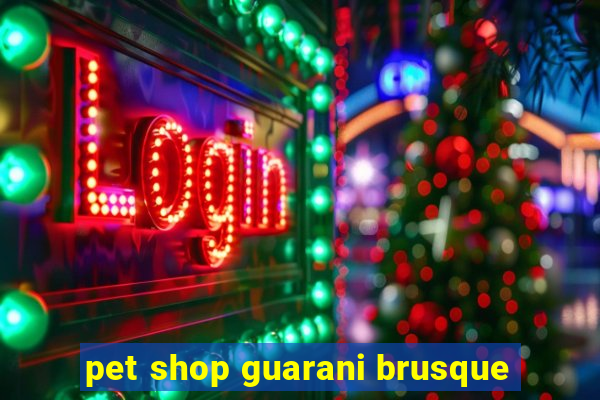 pet shop guarani brusque