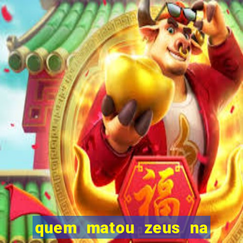 quem matou zeus na mitologia grega