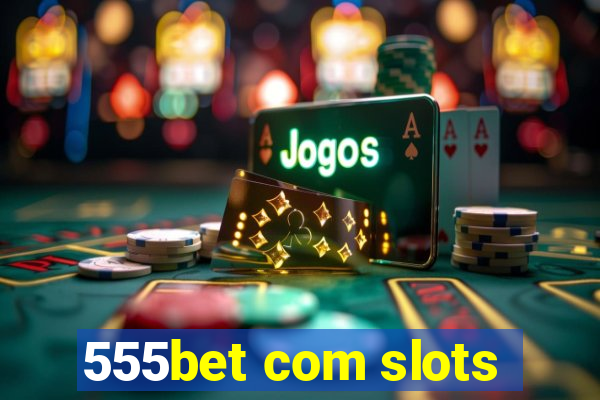 555bet com slots