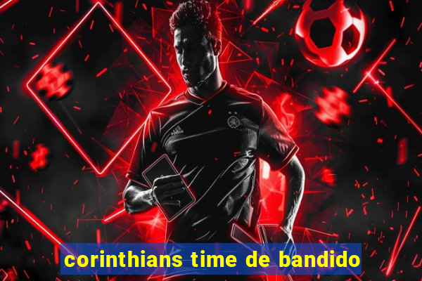 corinthians time de bandido