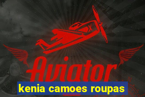 kenia camoes roupas