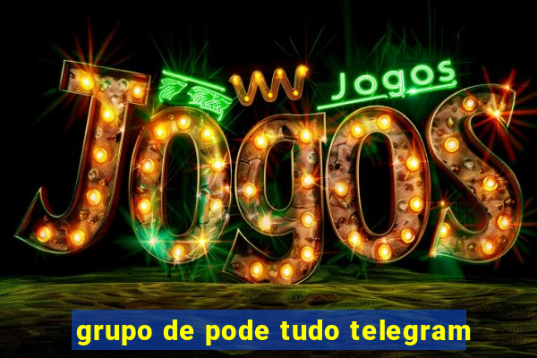 grupo de pode tudo telegram