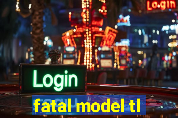 fatal model tl