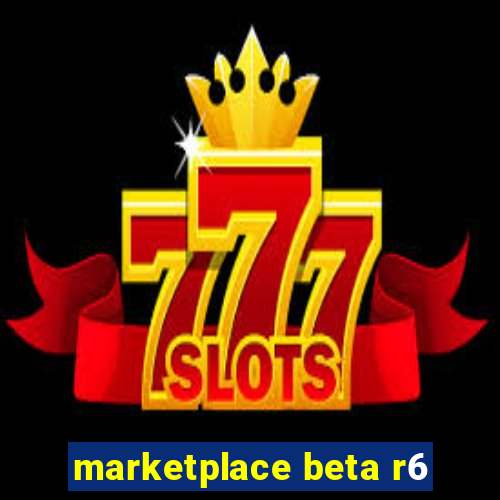 marketplace beta r6