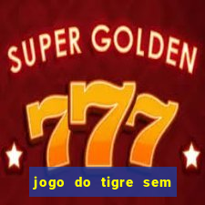 jogo do tigre sem colocar dinheiro