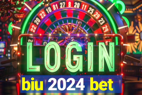 biu 2024 bet