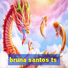 bruna santos ts