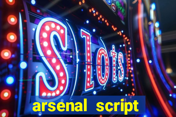 arsenal script pastebin 2022